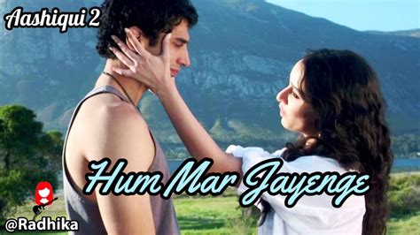 Hum Mar Jayenge Aashiqui 2 Shraddha Kapoor Youtube