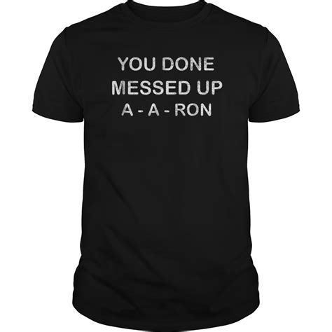 You Done Messed Up A A Ron Tshirt Hoodie Tank Top Quotes