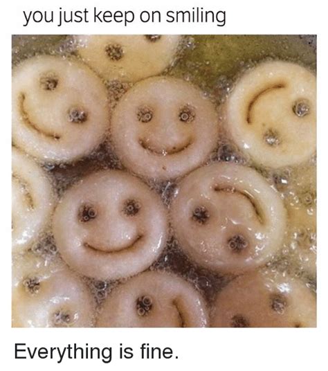 You Just Keep On Smiling Everything Is Fine Meme On Sizzle