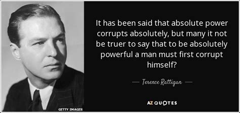 Terence Rattigan Quote It Has Been Said That Absolute Power Corrupts