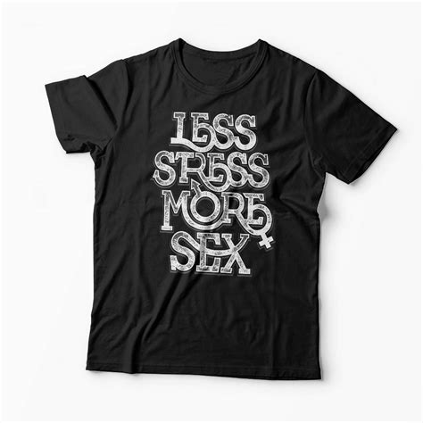 Less Stress More Sex Shirt Funny T Shirts For Men Women T Shirt T