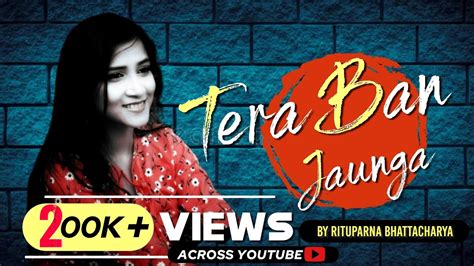 Tera Ban Jaunga Female Cover By Rituparna Bhattacharya Kabir Singh