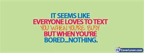 Everyone Loves To Text You When You Are Busy Quotes Facebook Cover