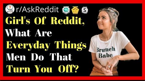 Girls Of Reddit What Are Everyday Things Men Do That Turn You Off R