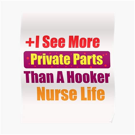 I See More Private Parts Than A Hooker Nurse Life Poster For Sale By