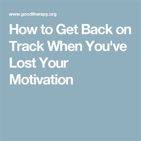How To Get Back On Track When Youve Lost Your Motivation Goodtherapy