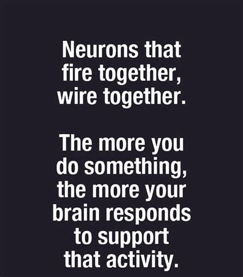 Neurons That Fire Together Wire Together The More You Do Something The