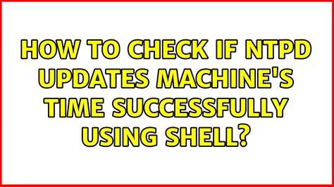 Unix And Linux How To Check If Ntpd Updates Machines Time Successfully