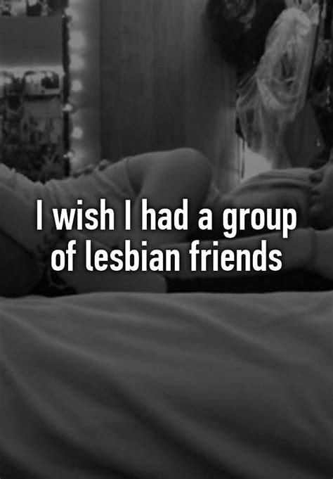 I Wish I Had A Group Of Lesbian Friends