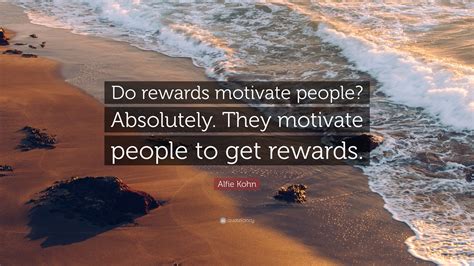 Alfie Kohn Quote “do Rewards Motivate People Absolutely They