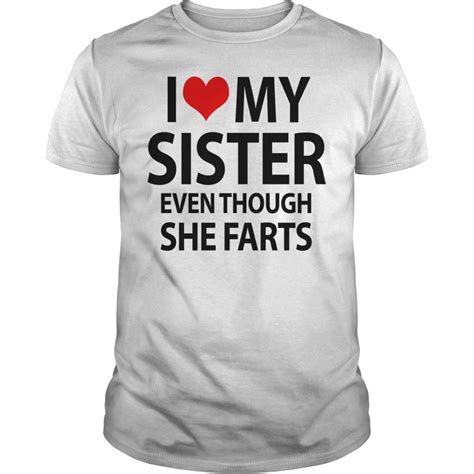 i love my sister even though she farts shirt hoodie and v neck t shirt love my sister school