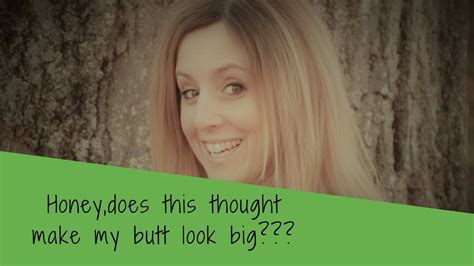 Honey Does This Thought Make My Butt Look Big Youtube