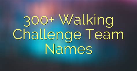 300 Walking Challenge Team Names