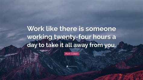 Mark Cuban Quote “work Like There Is Someone Working Twenty Four Hours