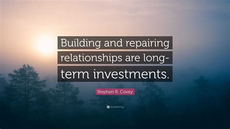 Stephen R Covey Quote Building And Repairing Relationships Are Long