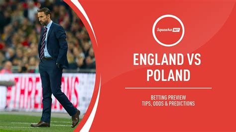 England V Poland Prediction Betting Tips Odds Preview World Cup