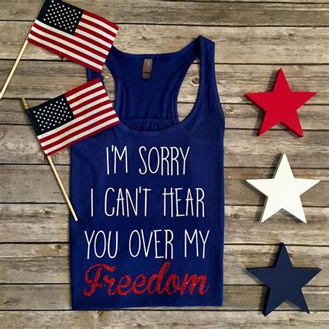 Im Sorry I Cant Hear You Over My Freedom Funny 4th Custom Shirts