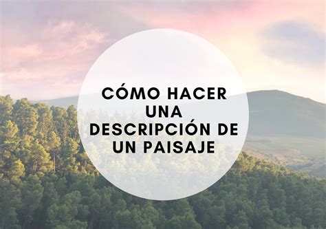 Guía Sobre Cómo Hacer Una Descripción De Un Paisaje