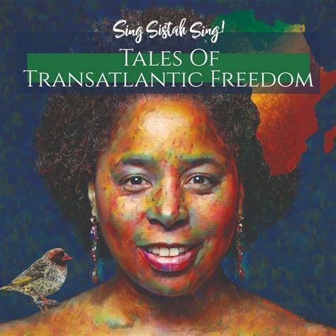 Sing Sistah Sing Tales Of Transatlantic Freedom — Sing Sistah Sing©