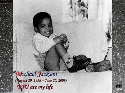 Michael Jackson August 29 1958 June 25 2009 You Are My Life