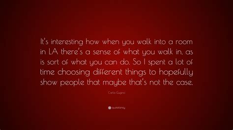 Carla Gugino Quote “its Interesting How When You Walk Into A Room In