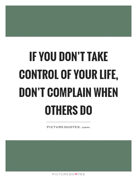If You Dont Take Control Of Your Life Dont Complain When