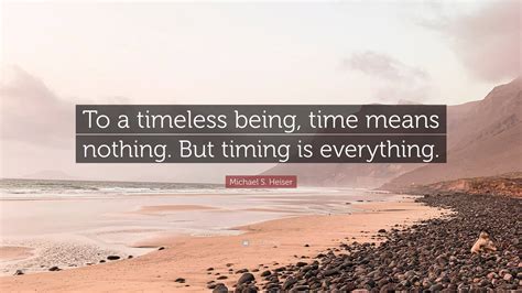 Michael S Heiser Quote To A Timeless Being Time Means Nothing But