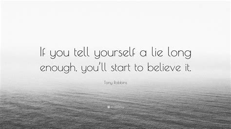 Tony Robbins Quote “if You Tell Yourself A Lie Long Enough Youll