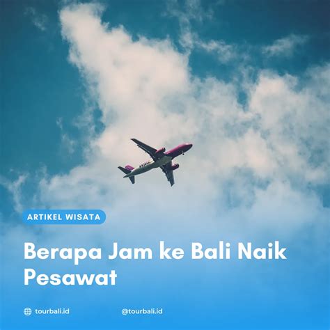 Berapa Jam Ke Bali Naik Pesawat Tourbali Id