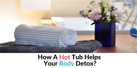 How A Hot Tub Helps Your Body Detox Hot Tubs Report