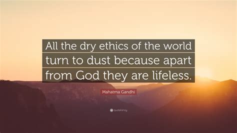 Mahatma Gandhi Quote All The Dry Ethics Of The World Turn To Dust