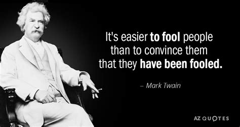 Mark Twain Quote Its Easier To Fool People Than To Convince Them That