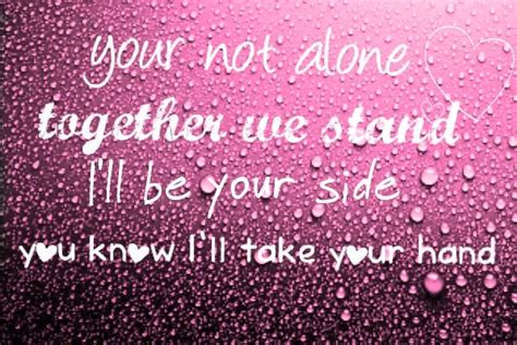 Youre Not Alone Together We Stand Ill Be By Your Side You Know Ill