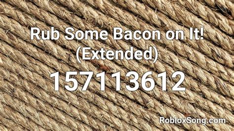 Rub Some Bacon On It Extended Roblox Id Roblox Music Codes