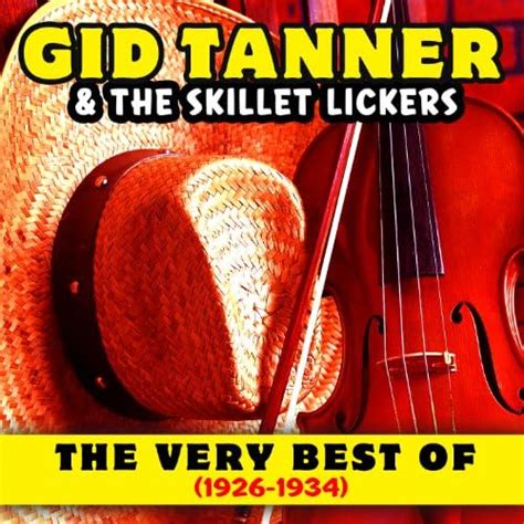 The Very Best Of 1926 1934 By Gid Tanner And The Skillet Lickers On Amazon Music Uk