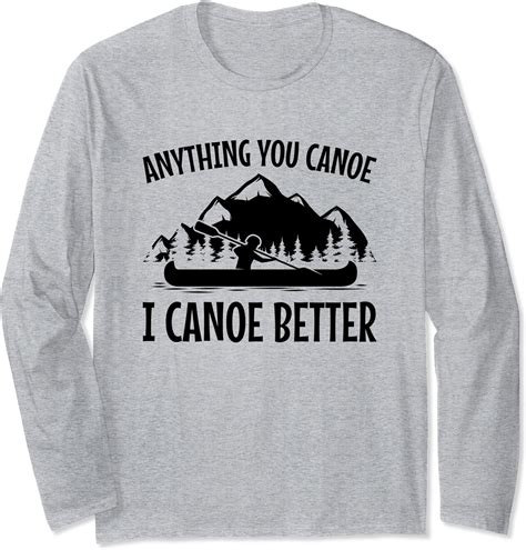 Anything You Canoe Funny Canoeing T Long Sleeve T Shirt