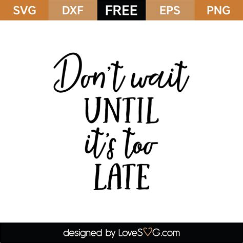 Don T Wait Until It S Too Late SVG Cut File Lovesvg Com