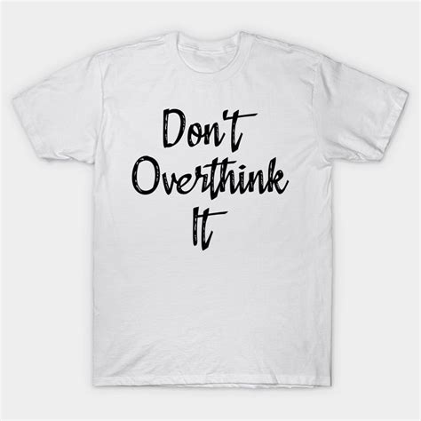 Dont Overthink It T Shirt Dont Over Think It In 2022 T Shirt