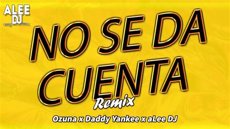 No Se Da Cuenta Versión Cumbia Remix Ozuna X Daddy Yankee X Alee
