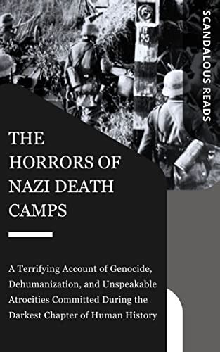 the horrors of nazi death camps a terrifying account of genocide dehumanization and