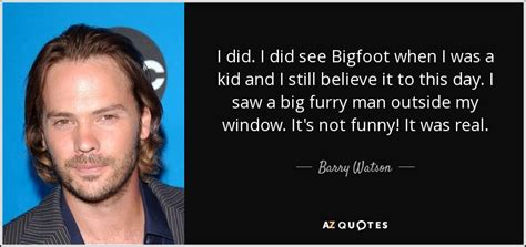 I want him to be out there somewhere. TOP 20 BIGFOOT QUOTES | A-Z Quotes