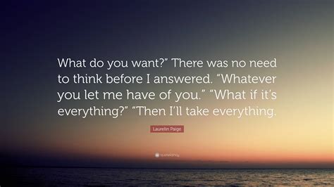 Laurelin Paige Quote What Do You Want There Was No Need To Think