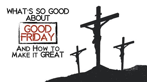 What's so good about Good Friday and how to make it GREAT! - North Heights Church of Christ