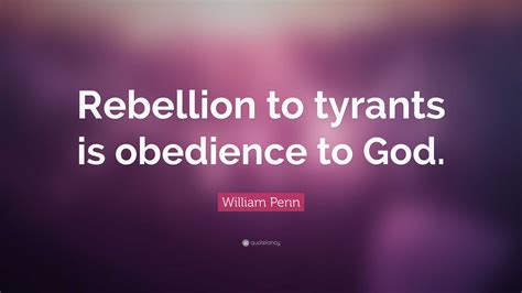 William Penn Quote Rebellion To Tyrants Is Obedience To God