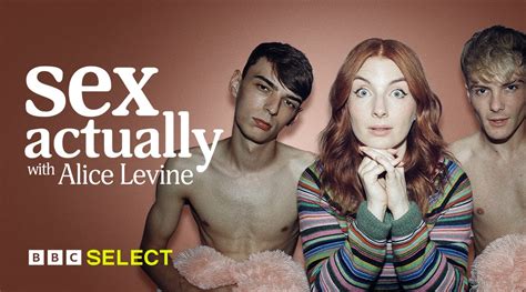 Watch Sex Actually With Alice Levine On Bbc Select In The Us And Canada