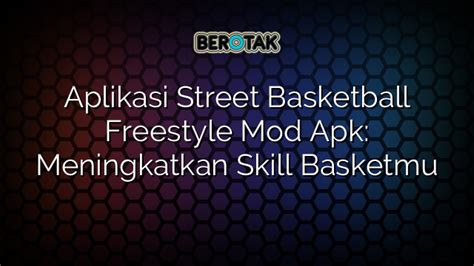 Aplikasi Street Basketball Freestyle Mod Apk Meningkatkan Skill Basketmu