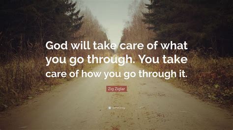 Zig Ziglar Quote God Will Take Care Of What You Go Through You Take
