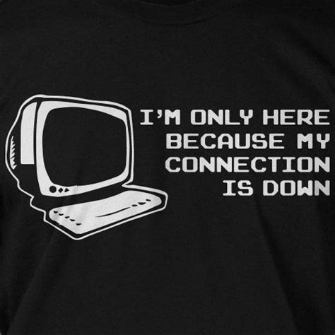 Funny Geek Computer T Shirt Internet Was Down So I Thought Id