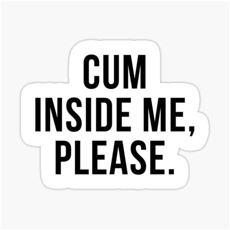 Funny Sexual Sayings Cum Inside Me Please Sticker By Matt12991 Redbubble