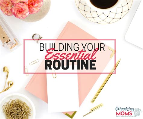 How To Build Your Essential Routine Organizing Moms